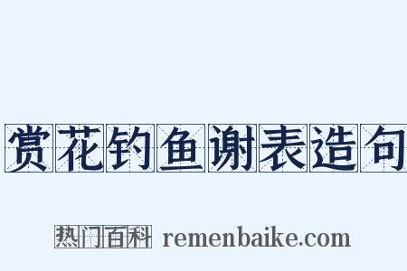 赏花钓鱼谢表造句是什么意思的图片